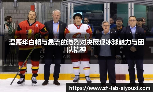 温哥华白帽与急流的激烈对决展现冰球魅力与团队精神