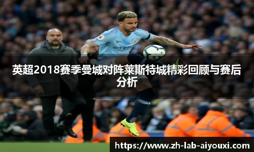 英超2018赛季曼城对阵莱斯特城精彩回顾与赛后分析