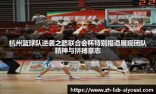 杭州篮球队逆袭之路联合会杯特别报道展现团队精神与拼搏意志
